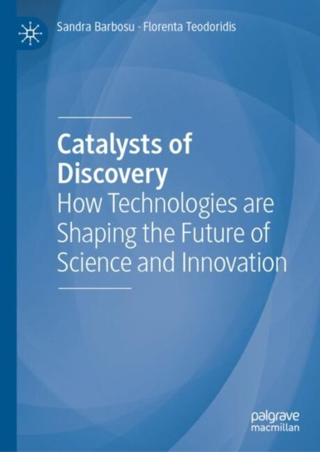 Catalysts of Discovery - How Technologies are Shaping the Future of Science and Innovation