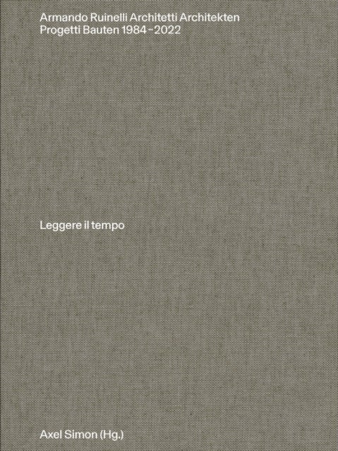 Armando Ruinelli Architetti - Progetti 1984–2022. Leggere il tempo