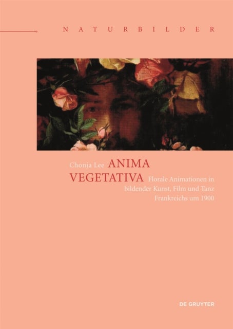 Anima vegetativa - Florale Animationen in bildender Kunst, Film und Tanz Frankreichs um 1900