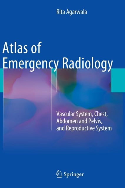 Atlas of Emergency Radiology - Vascular System, Chest, Abdomen and Pelvis, and Reproductive System