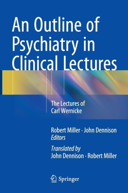 An Outline of Psychiatry in Clinical Lectures - The Lectures of Carl Wernicke