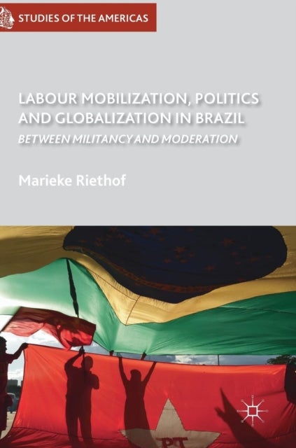 Labour Mobilization, Politics and Globalization in Brazil - Between Militancy and Moderation