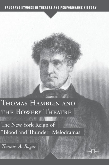 Thomas Hamblin and the Bowery Theatre - The New York Reign of "Blood and Thunder” Melodramas