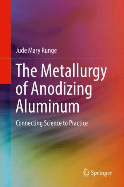The Metallurgy of Anodizing Aluminum - Connecting Science to Practice