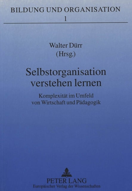 Selbstorganisation verstehen lernen - Komplexitaet im Umfeld von Wirtschaft und Paedagogik