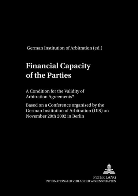 Financial Capacity of the Parties - A Condition for the Validity of Arbitration Agreements? Based on a Conference Organized by the German Institution of Arbitration (DIS) on 29th November 2002 in Berlin