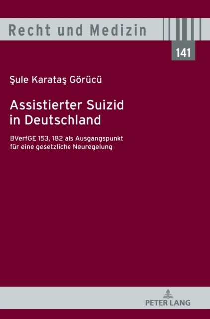 Assistierter Suizid in Deutschland, BVerfGE 153, 182 als Ausgangspunkt fuer eine gesetzliche Neuregelung