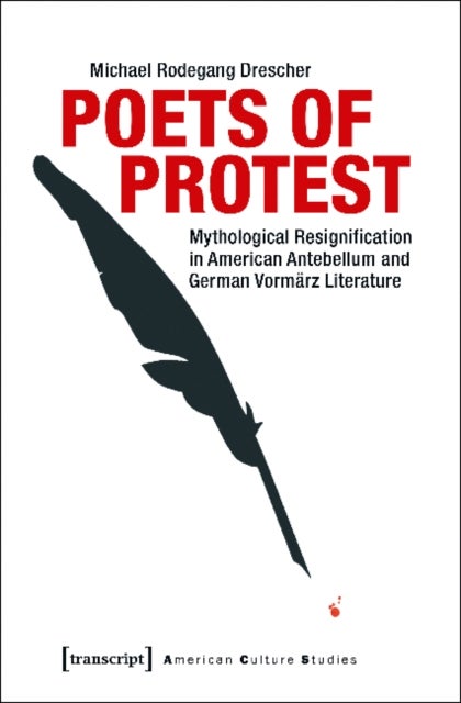 Poets of Protest - Mythological Resignification in American Antebellum and German Vormrz Literature