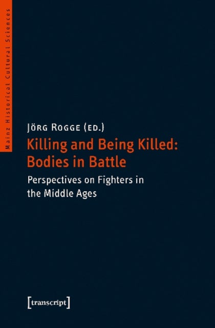 Killing and Being Killed: Bodies in Battle ¿ Perspectives on Fighters in the Middle Ages