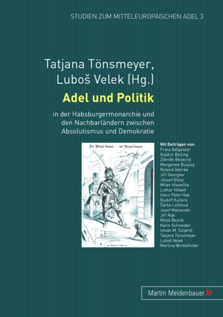 Adel Und Politik - In Der Habsburgermonarchie Und Den Nachbarlaendern Zwischen Absolutismus Und Demokratie