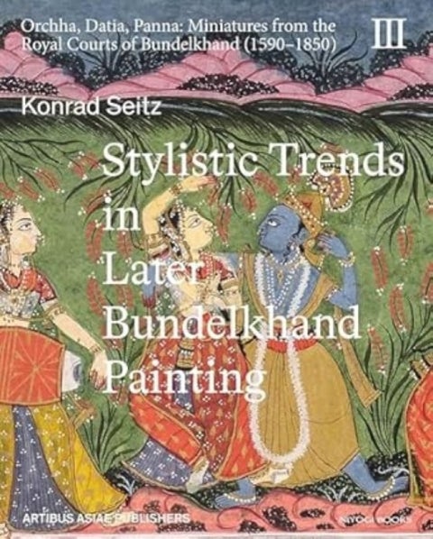 Stylistic Trends in Later Bundelkhand Painting - Orchha, Datia, Panna: Miniatures from the Royal Courts of Bundelkhand (1590-1850)
