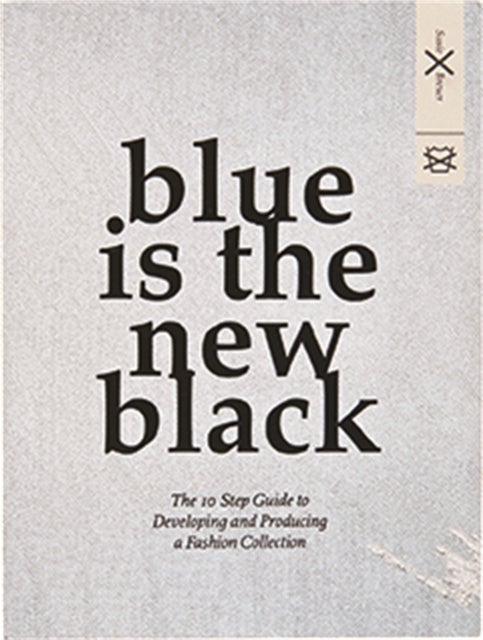 Blue is the New Black - The 10 Step Guide to Developing and Producing a Fashion Collection