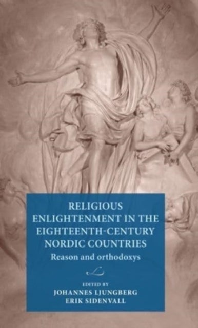 Religious Enlightenment in the Eighteenth-Century Nordic Countries - Reason and Orthodoxy