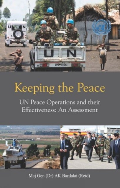 Keeping the Peace - UN Peace Operations and their Effectiveness, An Assessment