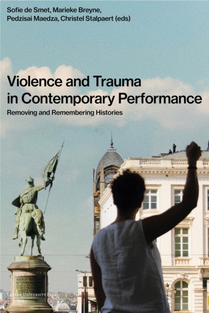 Violence and Trauma in Contemporary Performance - Removing and Remembering Histories
