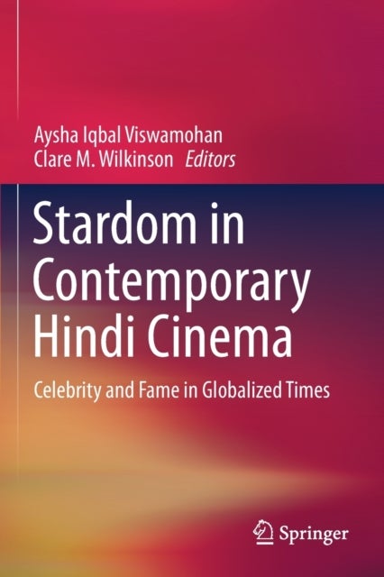 Stardom in Contemporary Hindi Cinema - Celebrity and Fame in Globalized Times