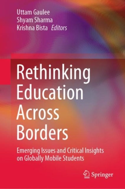 Rethinking Education Across Borders - Emerging Issues and Critical Insights on Globally Mobile Students