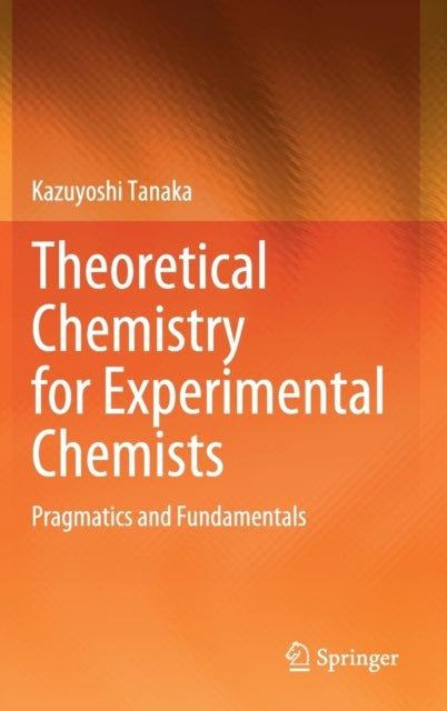 Theoretical Chemistry for Experimental Chemists - Pragmatics and Fundamentals