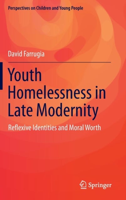 Youth Homelessness in Late Modernity - Reflexive Identities and Moral Worth
