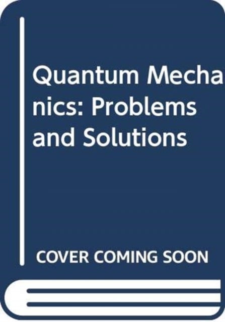 Quantum Mechanics - Problems and Solutions
