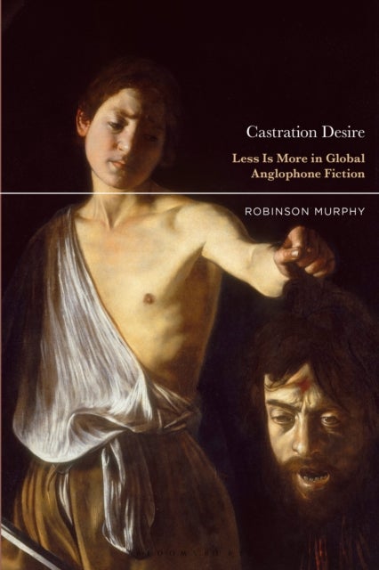 Castration Desire - Less Is More in Global Anglophone Fiction