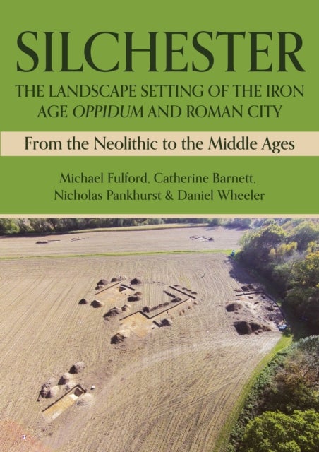 Silchester: The Landscape Setting of the Iron Age Oppidum and Roman City - From the Neolithic to the Middle Ages