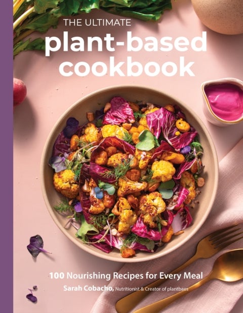 The Ultimate Plant-Based Cookbook - 100 Nourishing Recipes for Every Meal