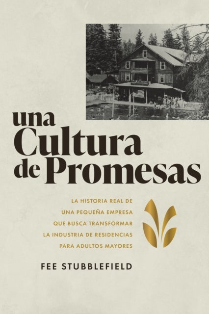 Una Cultura de Promesas - La Historia de Una Pequea Empresa que Busca Transformar la Industria de Residencias papa Adultos Mayores