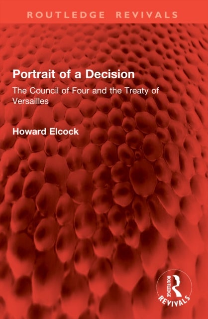 Portrait of a Decision - The Council of Four and the Treaty of Versailles