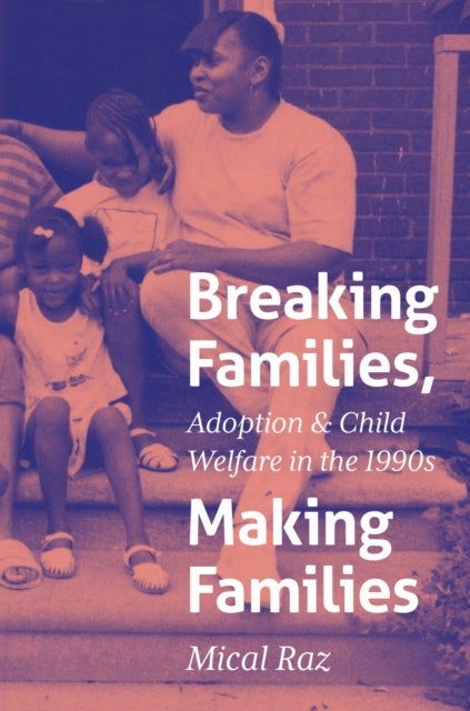 Breaking Families, Making Families - Adoption and Child Welfare in the 1990s