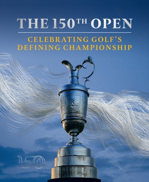 The 150th Open - Celebrating Golf’s Defining Championship