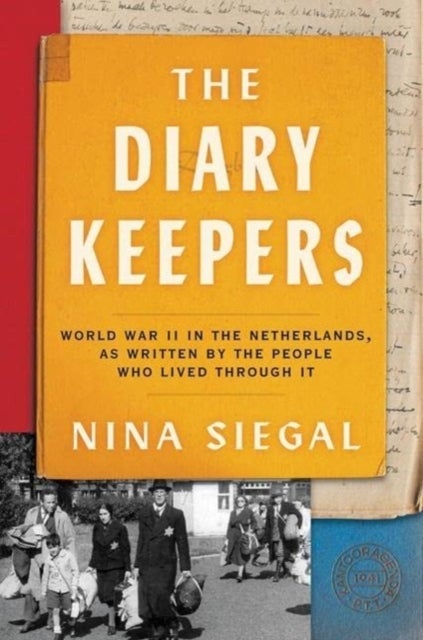 The Diary Keepers - World War II in the Netherlands, as Written by the People Who Lived Through It