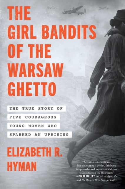 The Girl Bandits of the Warsaw Ghetto - The True Story of Five Courageous Young Women Who Sparked an Uprising