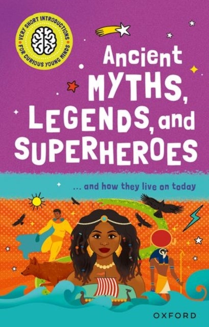 Very Short Introduction for Curious Young Minds: Ancient Myths, Legends and Superheroes - and How they Live on Today