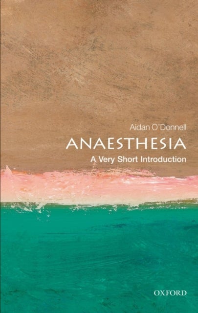 Anaesthesia: A Very Short Introduction - A Very Short Introduction