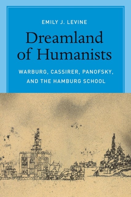 Dreamland of Humanists ¿ Warburg, Cassirer, Panofsky, and the Hamburg School