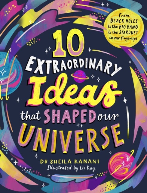 10 Extraordinary Ideas that Shaped our Universe - From black holes to the big bang to the stardust in our fingertips