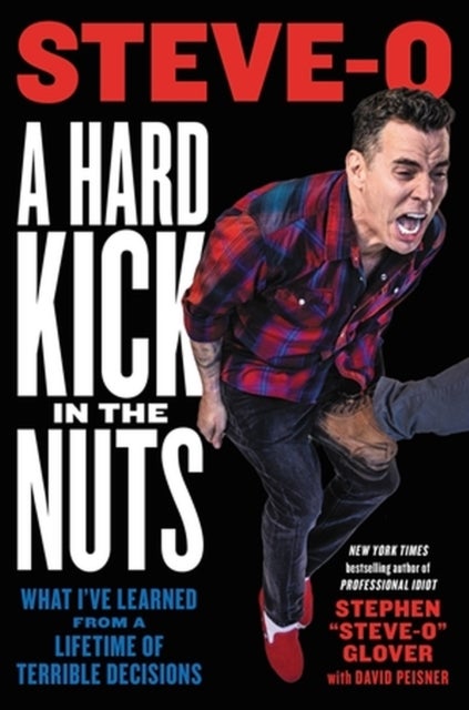 A Hard Kick in the Nuts - What I’ve Learned from a Lifetime of Terrible Decisions