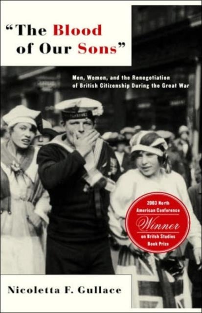 The Blood of Our Sons - Men, Women and the Renegotiation of British Citizenship During the Great War
