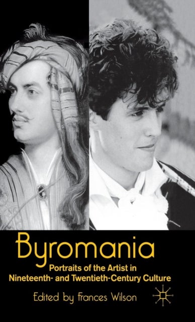 Byromania - Portraits of the Artist in Nineteenth- and Twentieth-Century Culture