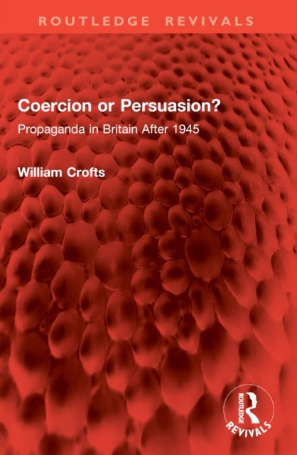 Coercion or Persuasion? - Propaganda in Britain After 1945