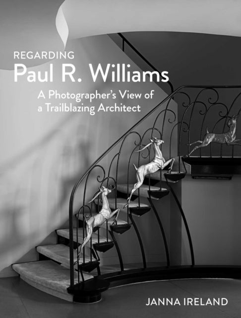 Regarding Paul R. Williams - A Photographer’s View of a Trailblazing Architect