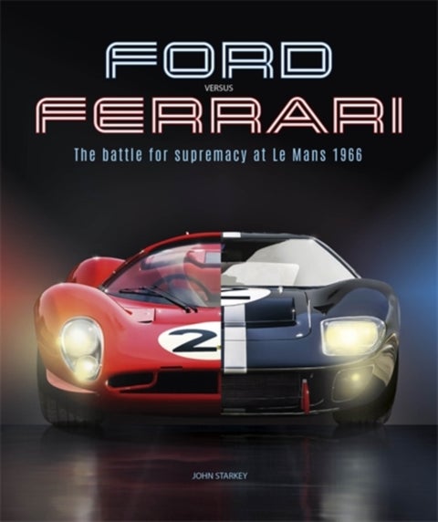 Ford versus Ferrari - The Battle for Supremacy at Le Mans 1966