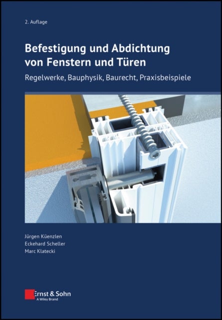 Befestigung und Abdichtung von Fenstern und Ture - Aktuelle Regelungen, Praxisbeispiele, bauphysikalische Gesichtspunkte