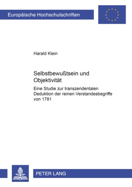Selbstbewußtsein Und Objektivitaet - Eine Studie Zur Transzendentalen Deduktion Der Reinen Verstandesbegriffe Von 1781