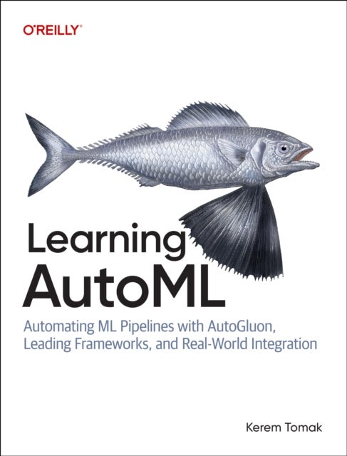 Learning AutoML - Automating ML Pipelines with Autogluon, Leading Frameworks, and Real-World Integration