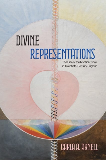 Divine Representations - The Rise of the Mystical Novel in Twentieth-Century England