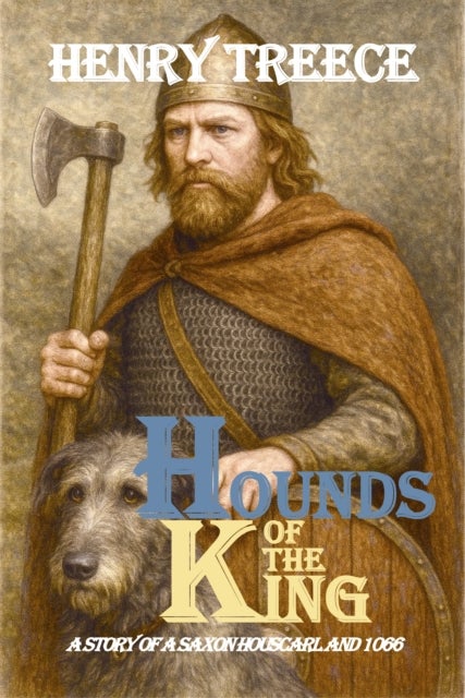 Hounds of the King - A story of a Saxon Housecarl and 1066