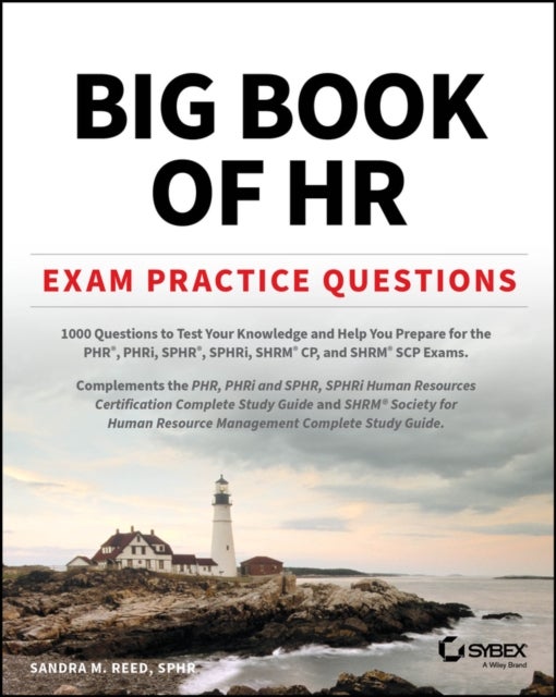 Big Book of HR Exam Practice Questions - 1000 Questions to Test Your Knowledge and Help You Prepare for the PHR, PHRi, SPHR, SPHRi and SHRM CP/SCP Certification Exams