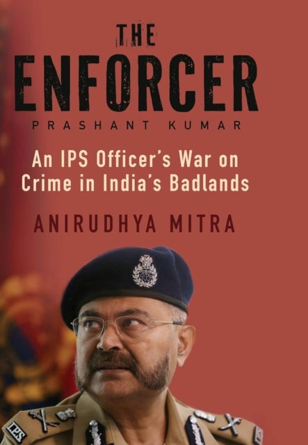 The Enforcer - An IPS Officers War on Crime in Indias Badlands